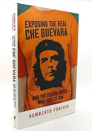 Seller image for EXPOSING THE REAL CHE GUEVARA And the Useful Idiots Who Idolize Him for sale by Rare Book Cellar