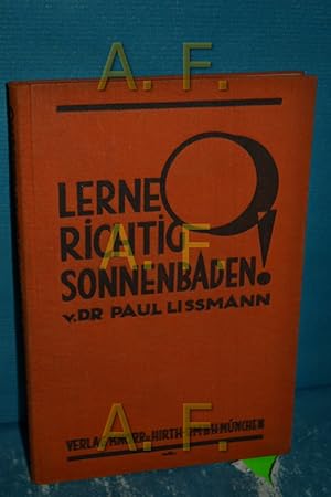 Bild des Verkufers fr Lerne richtig sonnenbaden! : Die richtige Anwendungsform d. Sonnenbades f. Gesunde und Kranke. zum Verkauf von Antiquarische Fundgrube e.U.