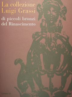 LA COLLEZIONE LUIGI GRASSI DI PICCOLI BRONZI DEL RINASCIMENTO.