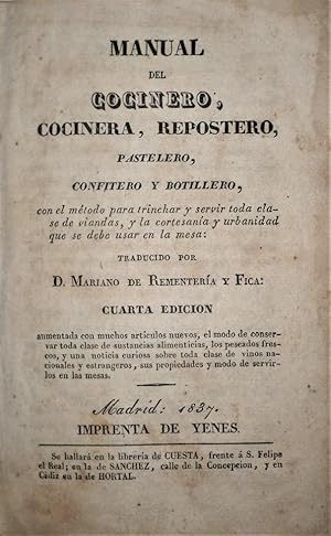 Seller image for MANUAL del Cocinero, Cocinera, Repostero, Pastelero, Confitero y Botillero, con el mtodo para trinchar y servir toda clase de viandas, ? Traducido por D. Mariano de Rementera y Fica: Cuarta edicin aumentada con muchos artculos nuevos,? y una noticia curiosa sobre toda clase de vinos nacionales y extranjeros, sus propiedades y modo de servirlos en las mesas . for sale by Librera Anticuaria Antonio Mateos