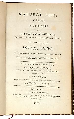 Bild des Verkufers fr The Natural Son; a Play, in five Acts being the Original of Lovers  Vows, now performing, with universal Applause, at the Theatre Royal, Covent Garden. Translated from the German by Anne Plumptre who has prefixed a Preface, explaining the Alterations in the Representation; and has also annexed a Life of Kotzebue. zum Verkauf von Simon Beattie ABA ILAB