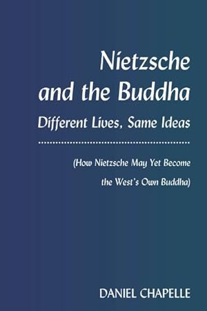 Bild des Verkufers fr Nietzsche and the Buddha : Different Lives, Same Ideas (How Nietzsche May Yet Become the Wests Own Buddha) zum Verkauf von AHA-BUCH GmbH