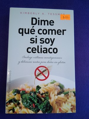 Dime qué comer si soy celíaco: Incluye últimas investigaciones y deliciosas recetas para dietas s...