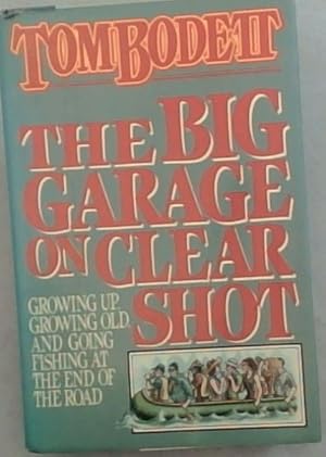 Seller image for The Big Garage on Clear Shot: Growing Up, Growing Old, and Going Fishing at the End of the Road for sale by Chapter 1