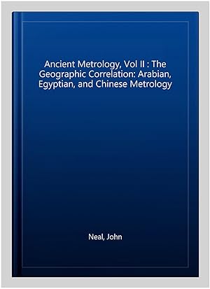 Image du vendeur pour Ancient Metrology, Vol II : The Geographic Correlation: Arabian, Egyptian, and Chinese Metrology mis en vente par GreatBookPrices