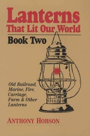 Lanterns That Lit Our World, Book Two: Old Railroad, Marine, Fire, Carriage, Farm & Other Lanterns