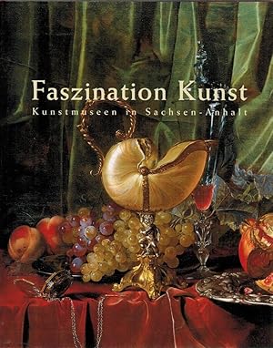 Faszination Kunst : Kunstmuseen in Sachsen-Anhalt ; [Anhaltische Gemäldegalerie Dessau . ; aus An...