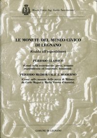 Seller image for Le monete del Museo Civico di Legnano (Guida all' esposizione). Periodo classico (Cenni sulla monetazione greca, romana repubblicana ed imperiale, bizantina). Periodo medioevale e moderno (Cenni sulle monete della zecca di Milano: da Carlo Magno a Maria Teresa d'Austria). (a cura di N. Vismara, R. Martini). for sale by Bcher Eule