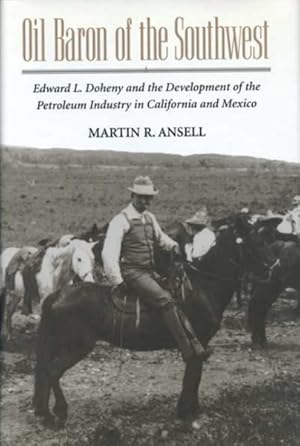 Immagine del venditore per Oil Baron of the Southwest : Edward L. Doheny and the Development of the Petroleum Industry in California and Mexico venduto da GreatBookPrices