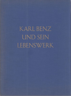 Karl Benz und sein Lebenswerk. Dokumente und Berichte.