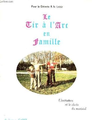 Seller image for Le tir  l'arc en famille Pour la dtente & le loisir L'initiation et le choix du matriel for sale by Le-Livre