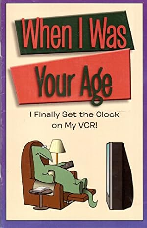 Seller image for When I Was Your Age: I Finally Set the Clock on My VCR! (Paperback) for sale by InventoryMasters
