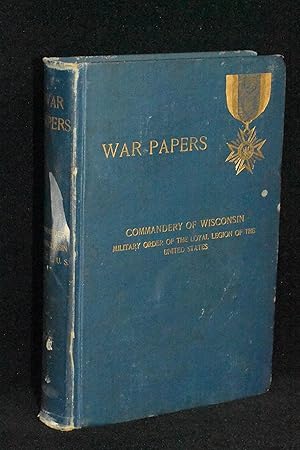 War Papers Read before the Commandery of the State of Wisconsin, Military Order of the Loyal Legi...