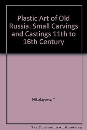 Seller image for Plastic Art of Old Russia. Small Carvings and Castings 11th to 16th Century for sale by MULTI BOOK