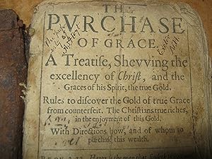 The Purchase Of Grace. A Traetife, Shevving The Execellency Of Chrift, And The Graces Of His Spir...