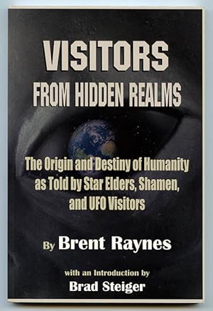 Visitors from Hidden Realms: The Origin and Destiny of Humanity as Told by Star Elders, Shamen, a...