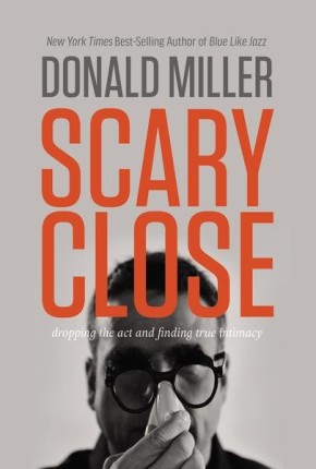 Seller image for Scary Close: Dropping the Act and Finding True Intimacy for sale by ChristianBookbag / Beans Books, Inc.
