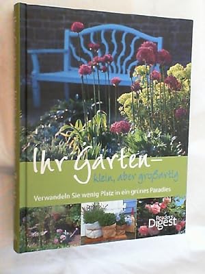 Immagine del venditore per Ihr Garten - klein, aber gro�artig : verwandeln sie wenig Platz in ein gr�nes Paradies. venduto da Versandantiquariat Christian Back