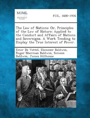 Image du vendeur pour The Law of Nations: Or, Principles of the Law of Nature; Applied to the Conduct and Affairs of Nations and Sovereigns. a Work Tending to D (Paperback or Softback) mis en vente par BargainBookStores