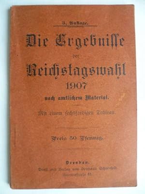 Die Ergebnisse der Reichtagswahl 1907 nach amtlichem Material.