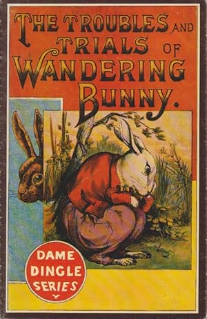 The Troubles and Trials of Wandering Bunny. Dame Dingle Series, Reproduced from the Antique Original