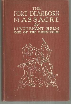 Seller image for FORT DEARBORN MASSACRE Written in 1814 by Lieutenant Linai T. Helm One of the Survivors with Letters and Narratives of Contemporary Interest for sale by Gibson's Books