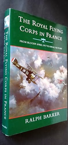 The Royal Flying Corps in France: From Bloody April 1917 To Final Victory
