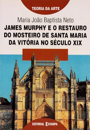 JAMES MURPHY E O RESTAURO DO MOSTEIRO DE SANTA MARIA DA VITÓRIA NO SÉCULO XIX.