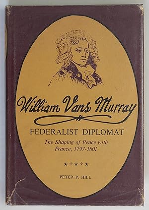 Imagen del vendedor de William Vans Murray Federalist Diplomat:L The Shaping of Peace With France 1797-1801 a la venta por Our Kind Of Books