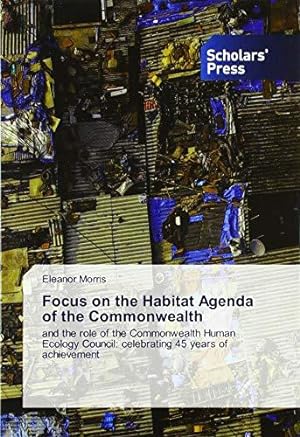 Bild des Verkufers fr Focus on the Habitat Agenda of the Commonwealth: and the role of the Commonwealth Human Ecology Council: celebrating 45 years of achievement zum Verkauf von WeBuyBooks