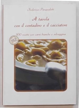 Imagen del vendedor de A tavola con il contadino e il cacciatore. 100 ricette con carni bianche e selvaggina. a la venta por S.B. Il Piacere e il Dovere