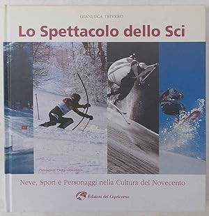 Lo spettacolo dello sci. Neve, sport e personaggi nella cultura del Novecento.