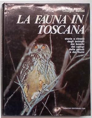 La fauna in Toscana. Storie e ritratti degli animali, dei boschi, dei campi, delle paludi e dei f...