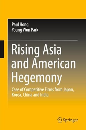 Bild des Verkufers fr Rising Asia and American Hegemony : Case of Competitive Firms from Japan, Korea, China and India zum Verkauf von AHA-BUCH GmbH