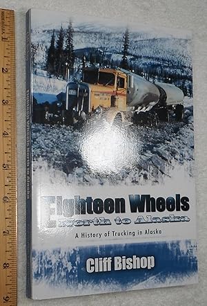 Bild des Verkufers fr Eighteen Wheels North to Alaska: A History of Trucking in Alaska zum Verkauf von Dilly Dally