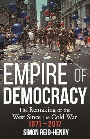Bild des Verkufers fr Empire of Democracy : The Remaking of the West since the Cold War, 1971-2017 zum Verkauf von AHA-BUCH GmbH