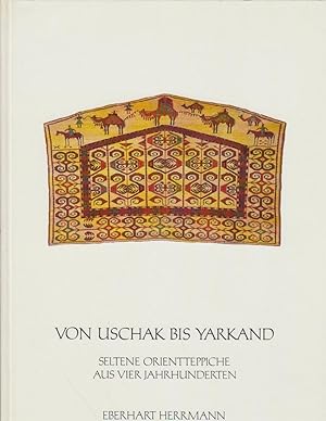 Von Uschak bis Yarkand : seltene Orientteppiche aus 4 Jh. / [Fotos: Gerhard Arand]. Eberhart Herr...