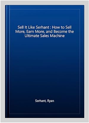 Bild des Verkufers fr Sell It Like Serhant : How to Sell More, Earn More, and Become the Ultimate Sales Machine zum Verkauf von GreatBookPrices