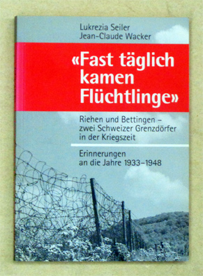 Bild des Verkufers fr Fast tglich kamen Flchtlinge. Riehen und Bettingen - zwei Schweizer Grenzdrfer in der Kriegszeit. Erinnerungen an die Jahre 1933 - 1948. zum Verkauf von antiquariat peter petrej - Bibliopolium AG