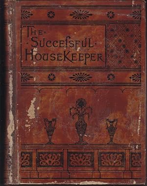 The Successful Housekeeper. A Manual of Universal Application, Especially Adapted to the Every Da...
