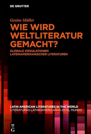 Bild des Verkufers fr Wie wird Weltliteratur gemacht? : Globale Zirkulationen lateinamerikanischer Literaturen zum Verkauf von AHA-BUCH GmbH