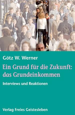 Bild des Verkufers fr Ein Grund fr die Zukunft: das Grundeinkommen: Interviews und Reaktionen zum Verkauf von Gerald Wollermann
