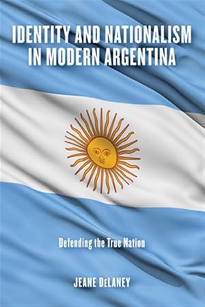 Immagine del venditore per Identity and Nationalism in Modern Argentina : Defending the True Nation venduto da GreatBookPricesUK