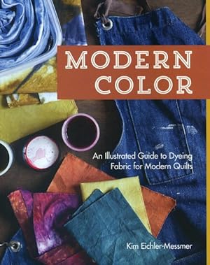 Seller image for Modern Color : An Illustrated Guide to Dyeing Fabric for Modern Quilts for sale by GreatBookPrices
