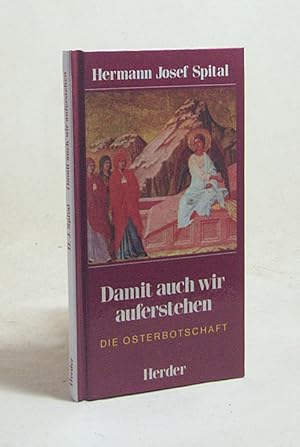 Seller image for Damit auch wir auferstehen : die Osterbotschaft / Hermann Josef Spital for sale by Versandantiquariat Buchegger