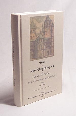 Seller image for Trier und seine Umgebungen in Sagen und Liedern : mit Bemerkungen ber die Quellen dieser Sagen / von Ph. Laven for sale by Versandantiquariat Buchegger