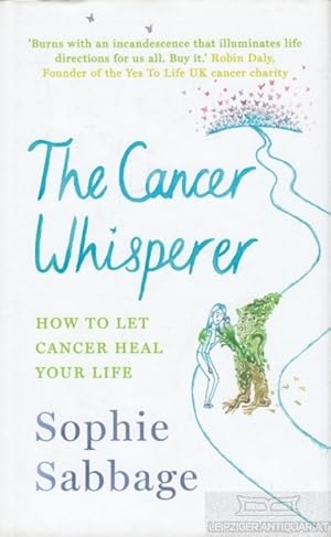 The Cancer Whisperer. How to let Cancer heal your life.