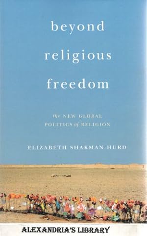 Beyond Religious Freedom: The New Global Politics of Religion