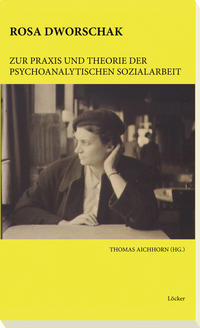 Rosa Dworschak : zur Praxis und Theorie der psychoanalytischen Sozialarbeit. Thomas Aichhorn (Hg....