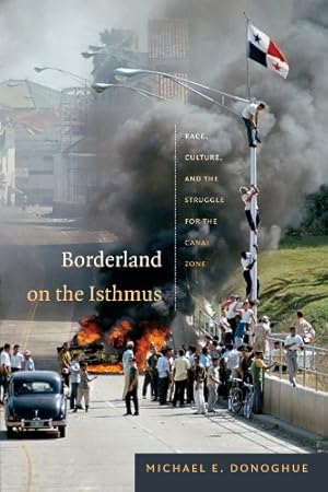 Image du vendeur pour Borderland on the Isthmus: Race, Culture, and the Struggle for the Canal Zone (American Encounters/Global Interactions) by Donoghue, Michael E. [Hardcover ] mis en vente par booksXpress